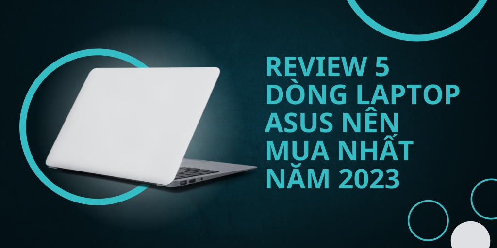 Review 5 dòng laptop ASUS nên mua nhất năm 2023